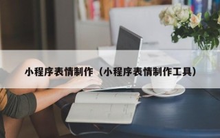 白银小程序表情制作（小程序表情制作工具）