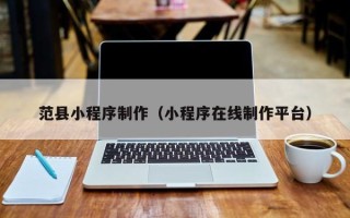 白银范县小程序制作（小程序在线制作平台）