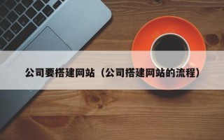 白银公司要搭建网站（公司搭建网站的流程）